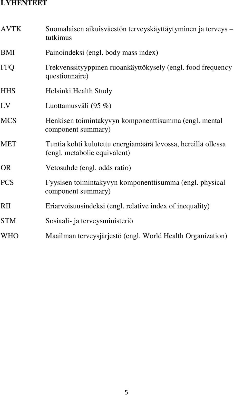 food frequency questionnaire) Helsinki Health Study LV Luottamusväli (95 %) MCS MET OR PCS RII STM WHO Henkisen toimintakyvyn komponenttisumma (engl.
