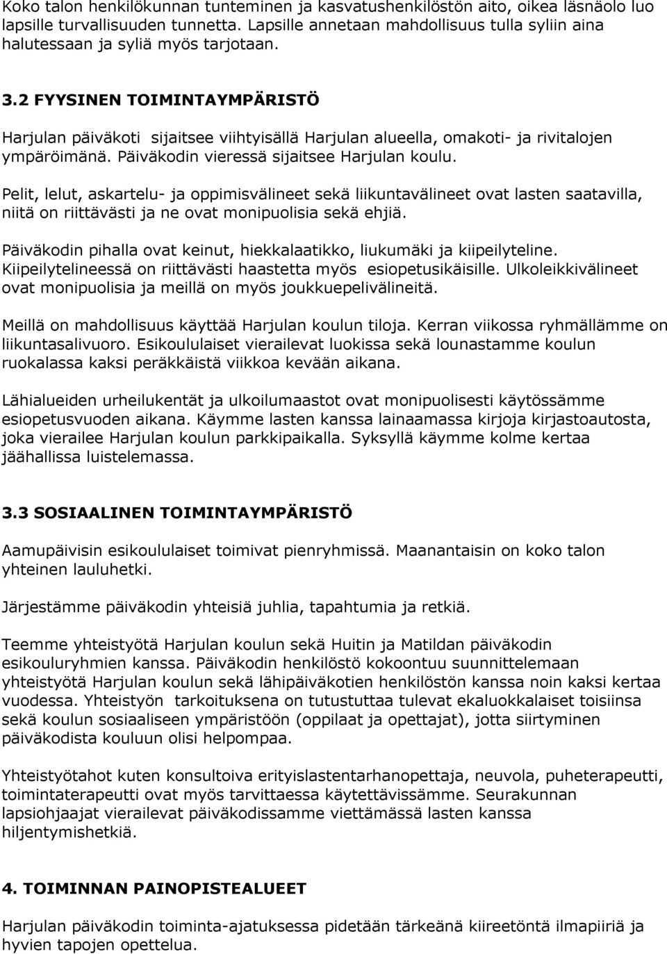 2 FYYSINEN TOIMINTAYMPÄRISTÖ Harjulan päiväkoti sijaitsee viihtyisällä Harjulan alueella, omakoti- ja rivitalojen ympäröimänä. Päiväkodin vieressä sijaitsee Harjulan koulu.