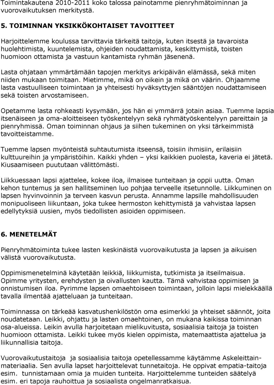 huomioon ottamista ja vastuun kantamista ryhmän jäsenenä. Lasta ohjataan ymmärtämään tapojen merkitys arkipäivän elämässä, sekä miten niiden mukaan toimitaan.