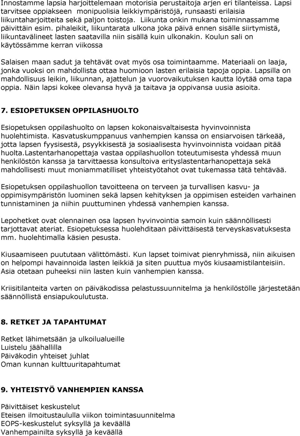 pihaleikit, liikuntarata ulkona joka päivä ennen sisälle siirtymistä, liikuntavälineet lasten saatavilla niin sisällä kuin ulkonakin.