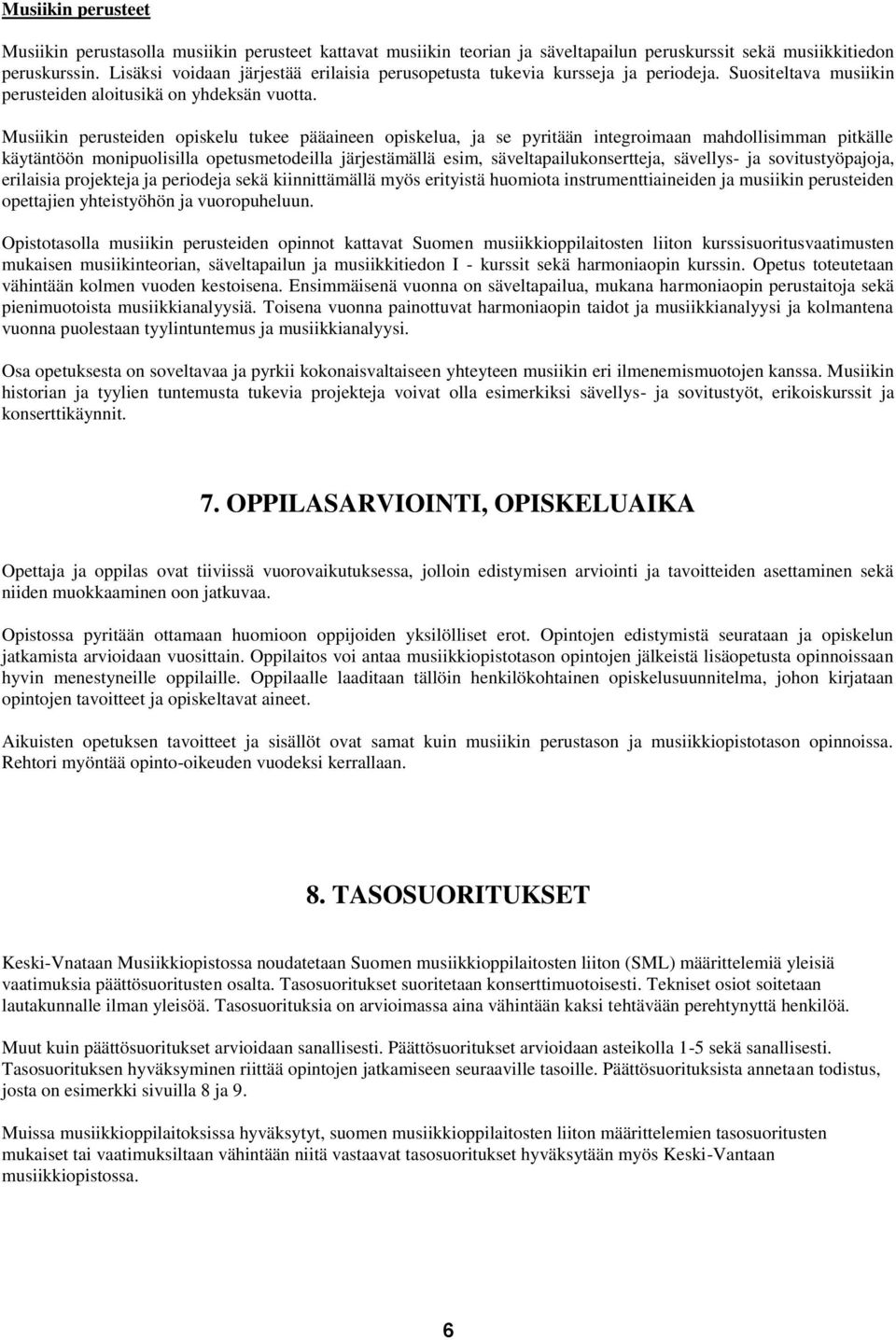 Musiikin perusteiden opiskelu tukee pääaineen opiskelua, ja se pyritään integroimaan mahdollisimman pitkälle käytäntöön monipuolisilla opetusmetodeilla järjestämällä esim, säveltapailukonsertteja,