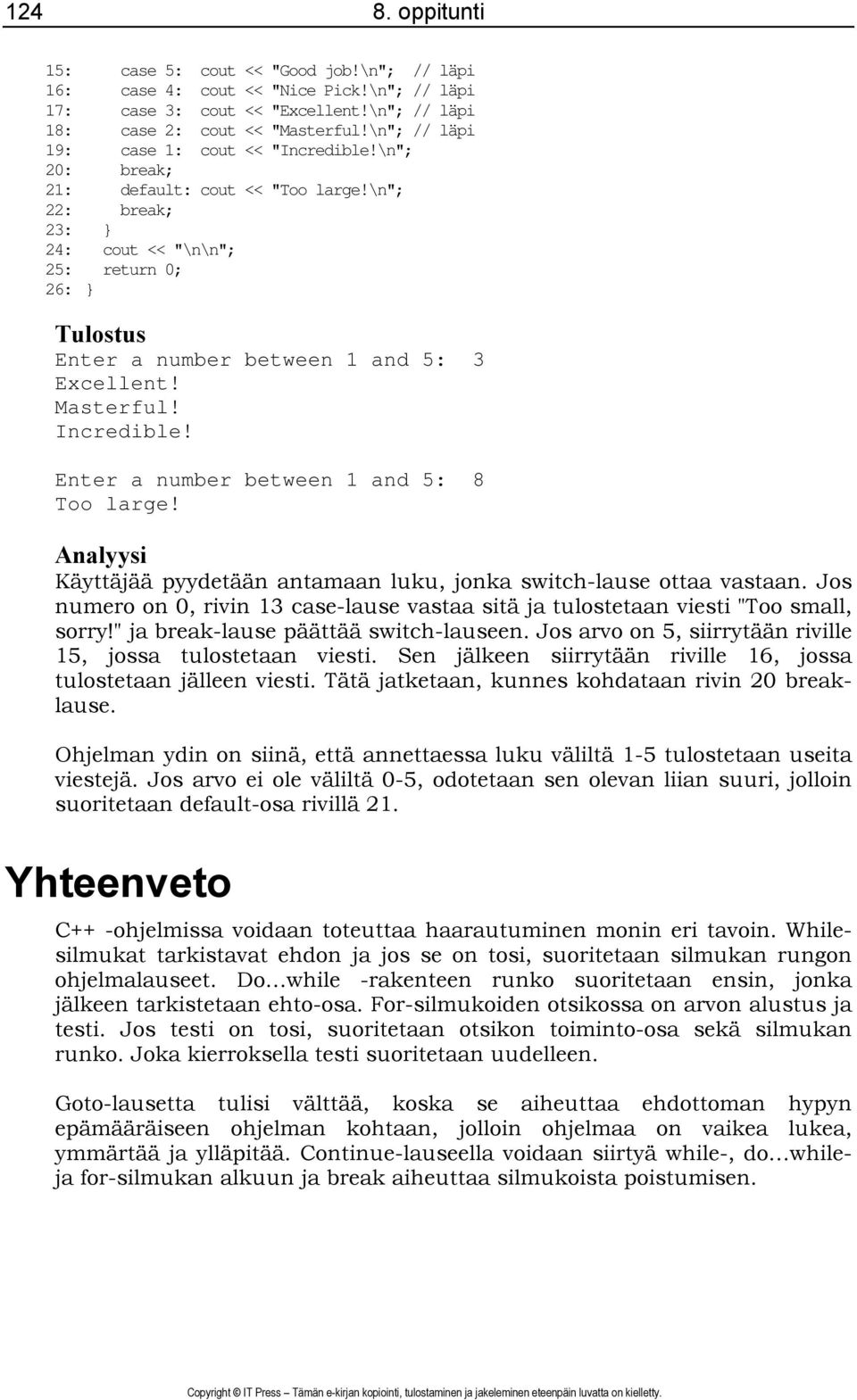 Masterful! Incredible! Enter a number between 1 and 8 Too large! Käyttäjää pyydetään antamaan luku, jonka switch-lause ottaa vastaan.