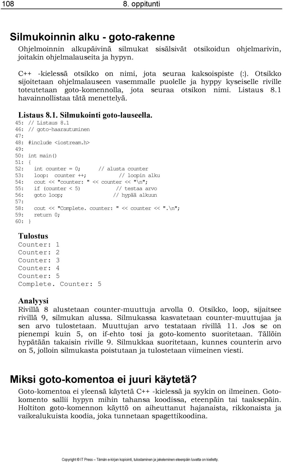 Listaus 8.1 havainnollistaa tätä menettelyä. Listaus 8.1. Silmukointi goto-lauseella. 4 // Listaus 8.1 46: // goto-haarautuminen 47: 48: #include <iostream.