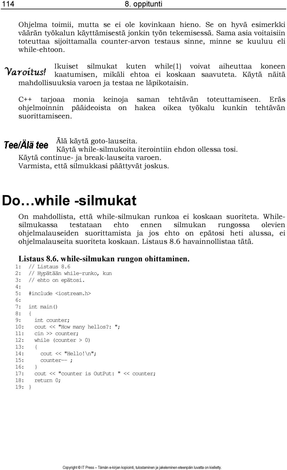 Ikuiset silmukat kuten while(1) voivat aiheuttaa koneen kaatumisen, mikäli ehtoa ei koskaan saavuteta. Käytä näitä mahdollisuuksia varoen ja testaa ne läpikotaisin.