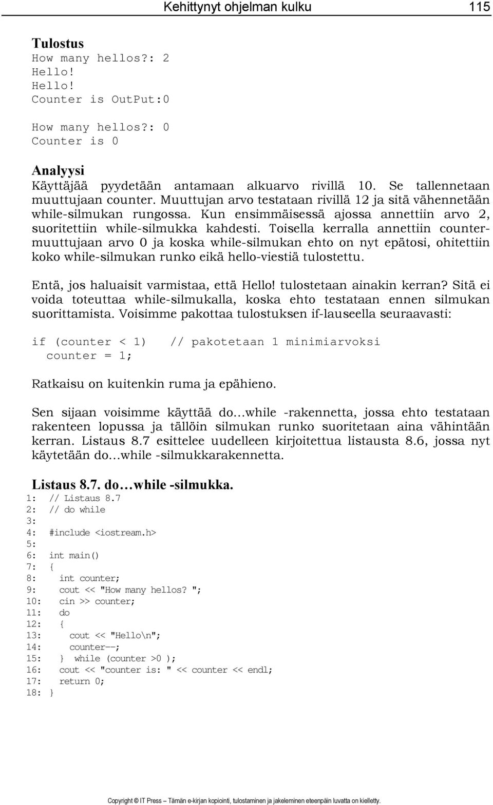 Toisella kerralla annettiin countermuuttujaan arvo 0 ja koska while-silmukan ehto on nyt epätosi, ohitettiin koko while-silmukan runko eikä hello-viestiä tulostettu.