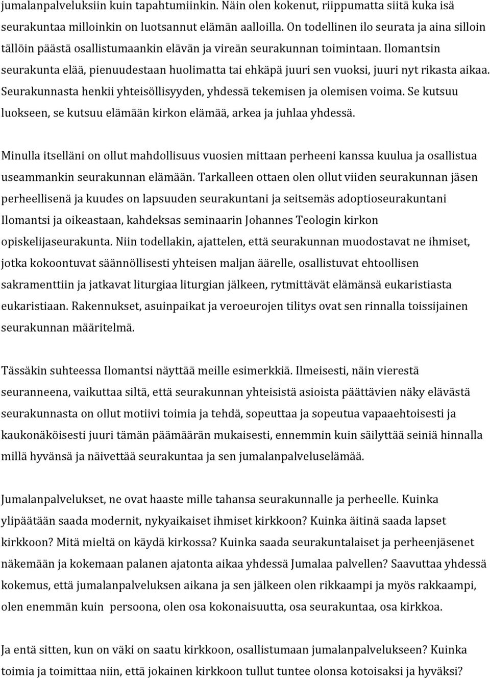 Ilomantsin seurakunta elää, pienuudestaan huolimatta tai ehkäpä juuri sen vuoksi, juuri nyt rikasta aikaa. Seurakunnasta henkii yhteisöllisyyden, yhdessä tekemisen ja olemisen voima.