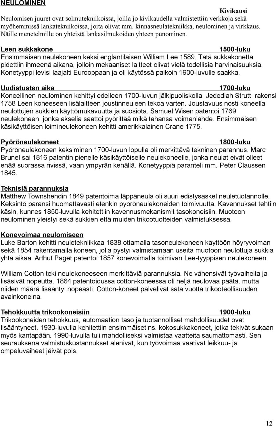 Tätä sukkakonetta pidettiin ihmeenä aikana, jolloin mekaaniset laitteet olivat vielä todellisia harvinaisuuksia. Konetyyppi levisi laajalti Eurooppaan ja oli käytössä paikoin 1900-luvulle saakka.