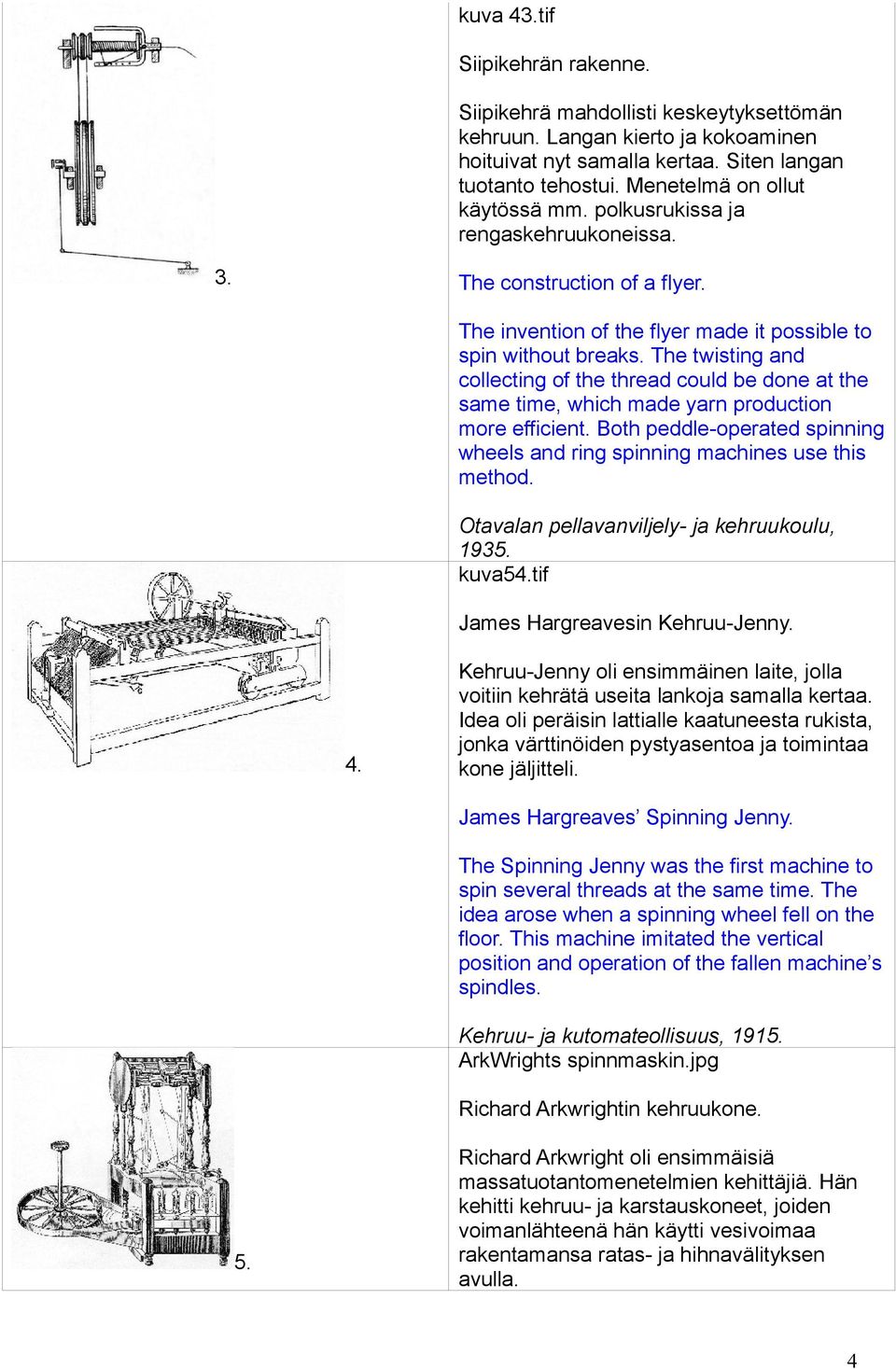 The twisting and collecting of the thread could be done at the same time, which made yarn production more efficient. Both peddle-operated spinning wheels and ring spinning machines use this method.