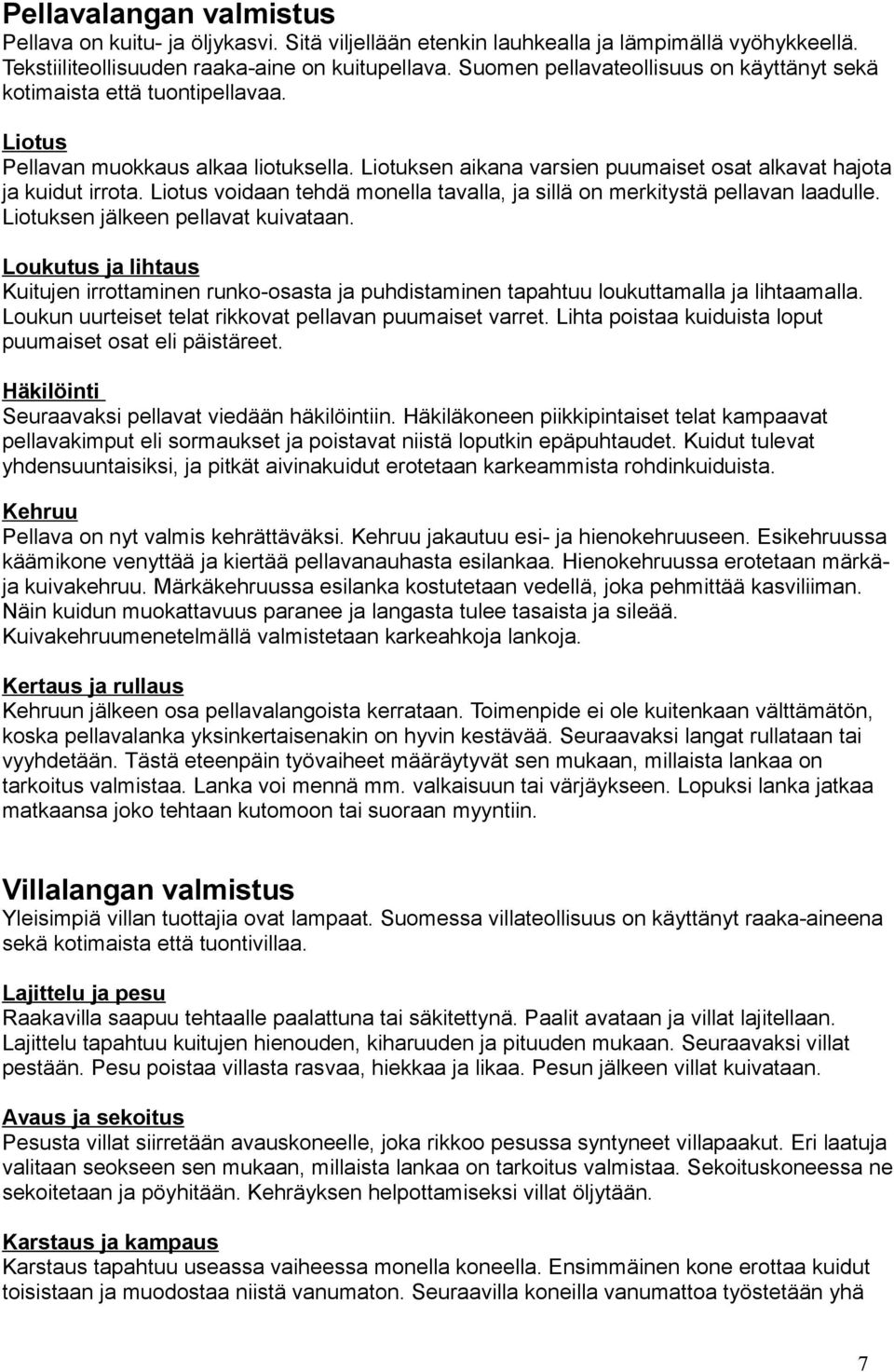 Liotus voidaan tehdä monella tavalla, ja sillä on merkitystä pellavan laadulle. Liotuksen jälkeen pellavat kuivataan.