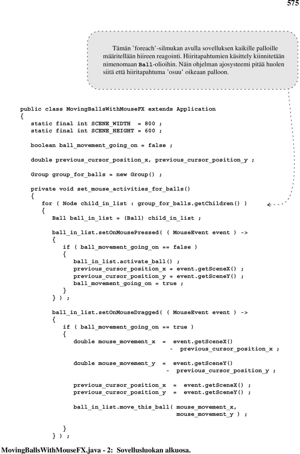 public class MovingBallsWithMouseFX extends Application static final int SCENE_WIDTH = 800 ; static final int SCENE_HEIGHT = 600 ; boolean ball_movement_going_on = false ; double