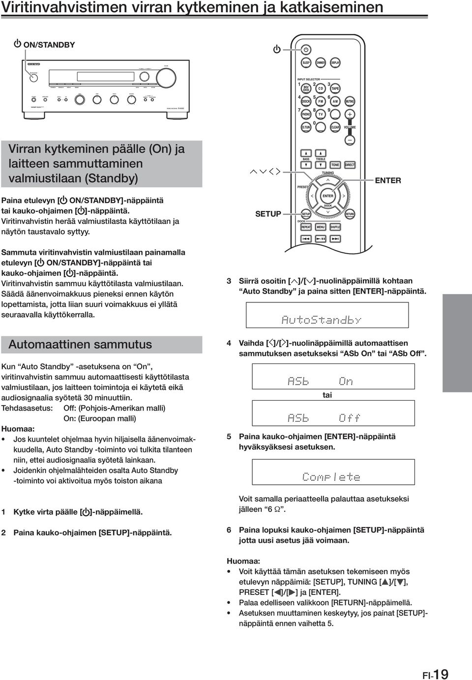 Sammuta viritinvahvistin valmiustilaan painamalla etulevyn [ ON/STANDBY]-näppäintä tai kauko-ohjaimen [ ]-näppäintä. Viritinvahvistin sammuu käyttötilasta valmiustilaan.