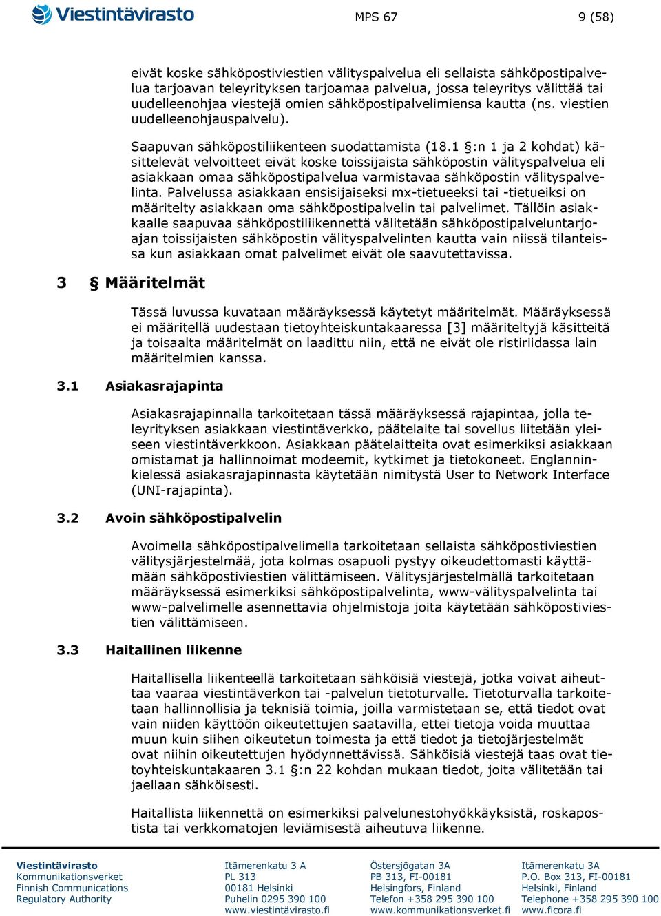 1 :n 1 ja 2 kohdat) käsittelevät velvoitteet eivät koske toissijaista sähköpostin välityspalvelua eli asiakkaan omaa sähköpostipalvelua varmistavaa sähköpostin välityspalvelinta.