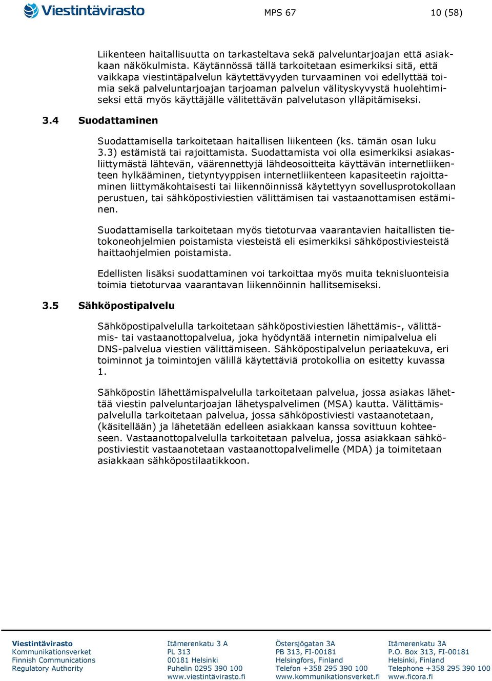 huolehtimiseksi että myös käyttäjälle välitettävän palvelutason ylläpitämiseksi. 3.4 Suodattaminen Suodattamisella tarkoitetaan haitallisen liikenteen (ks. tämän osan luku 3.