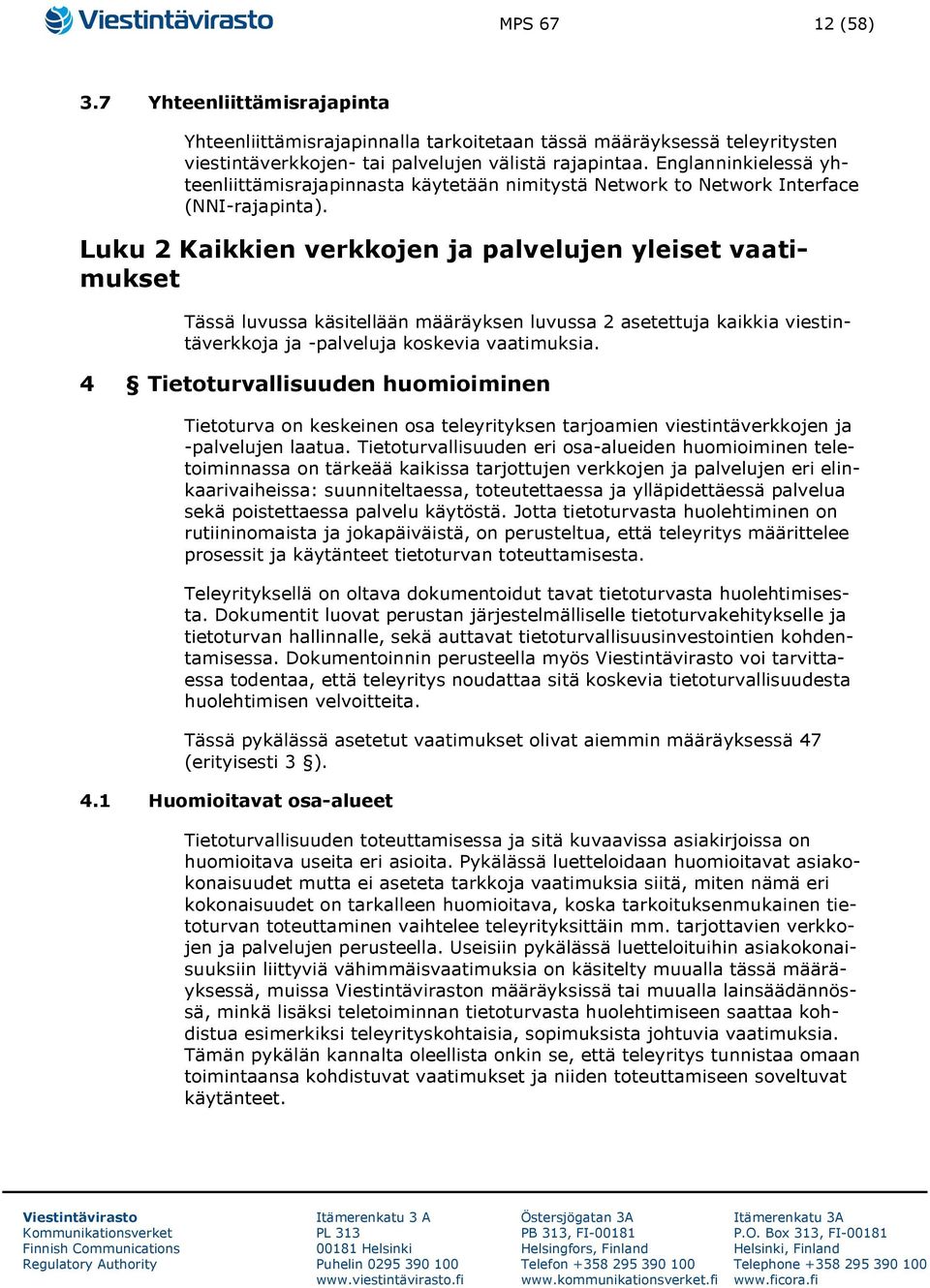 Luku 2 Kaikkien verkkojen ja palvelujen yleiset vaatimukset Tässä luvussa käsitellään määräyksen luvussa 2 asetettuja kaikkia viestintäverkkoja ja -palveluja koskevia vaatimuksia.