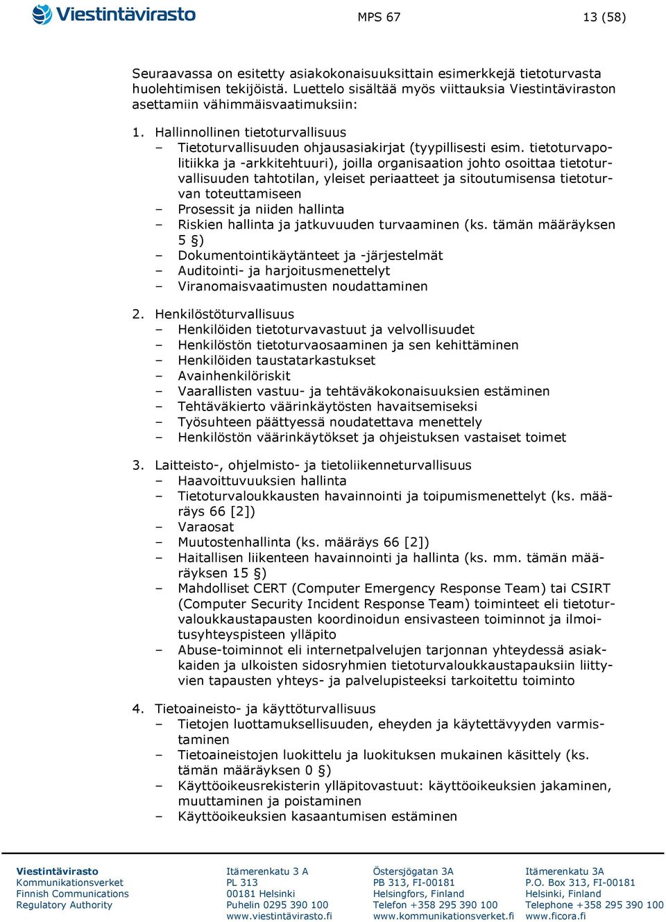 tietoturvapolitiikka ja -arkkitehtuuri), joilla organisaation johto osoittaa tietoturvallisuuden tahtotilan, yleiset periaatteet ja sitoutumisensa tietoturvan toteuttamiseen Prosessit ja niiden