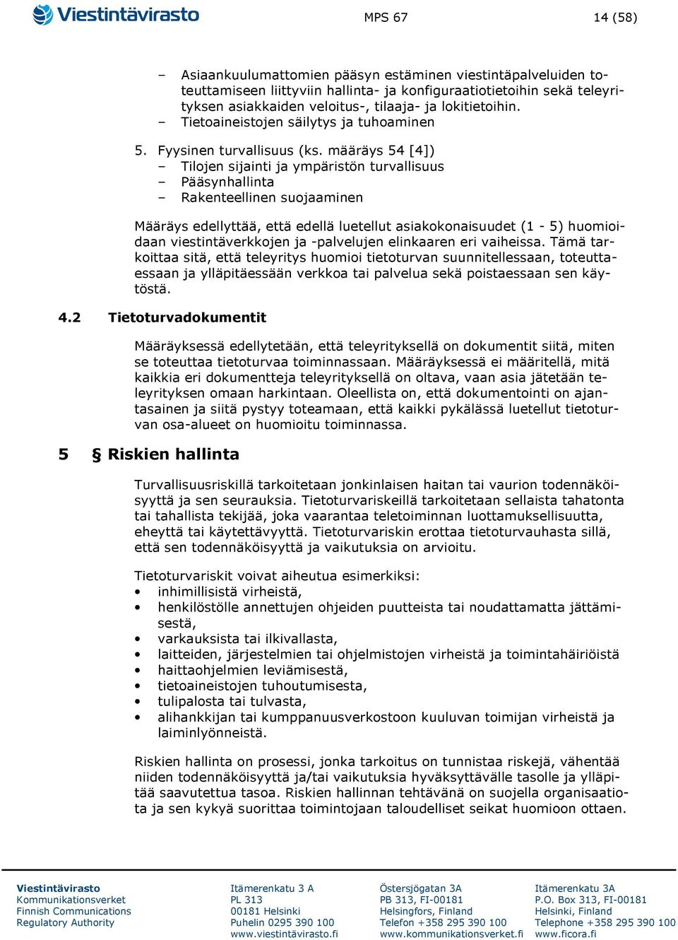 määräys 54 [4]) Tilojen sijainti ja ympäristön turvallisuus Pääsynhallinta Rakenteellinen suojaaminen Määräys edellyttää, että edellä luetellut asiakokonaisuudet (1-5) huomioidaan viestintäverkkojen