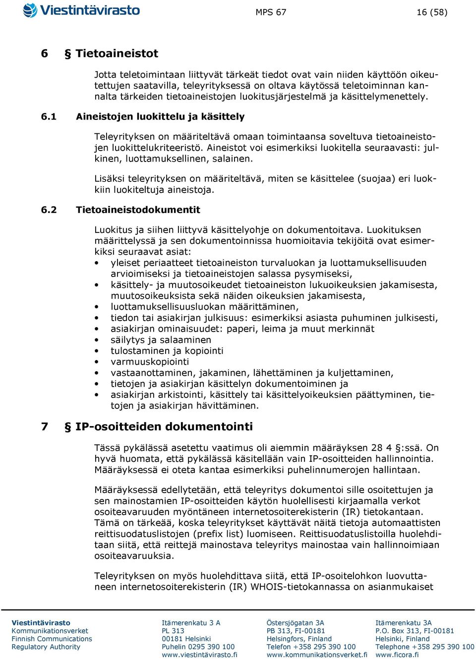 Aineistot voi esimerkiksi luokitella seuraavasti: julkinen, luottamuksellinen, salainen. Lisäksi teleyrityksen on määriteltävä, miten se käsittelee (suojaa) eri luokkiin luokiteltuja aineistoja. 6.