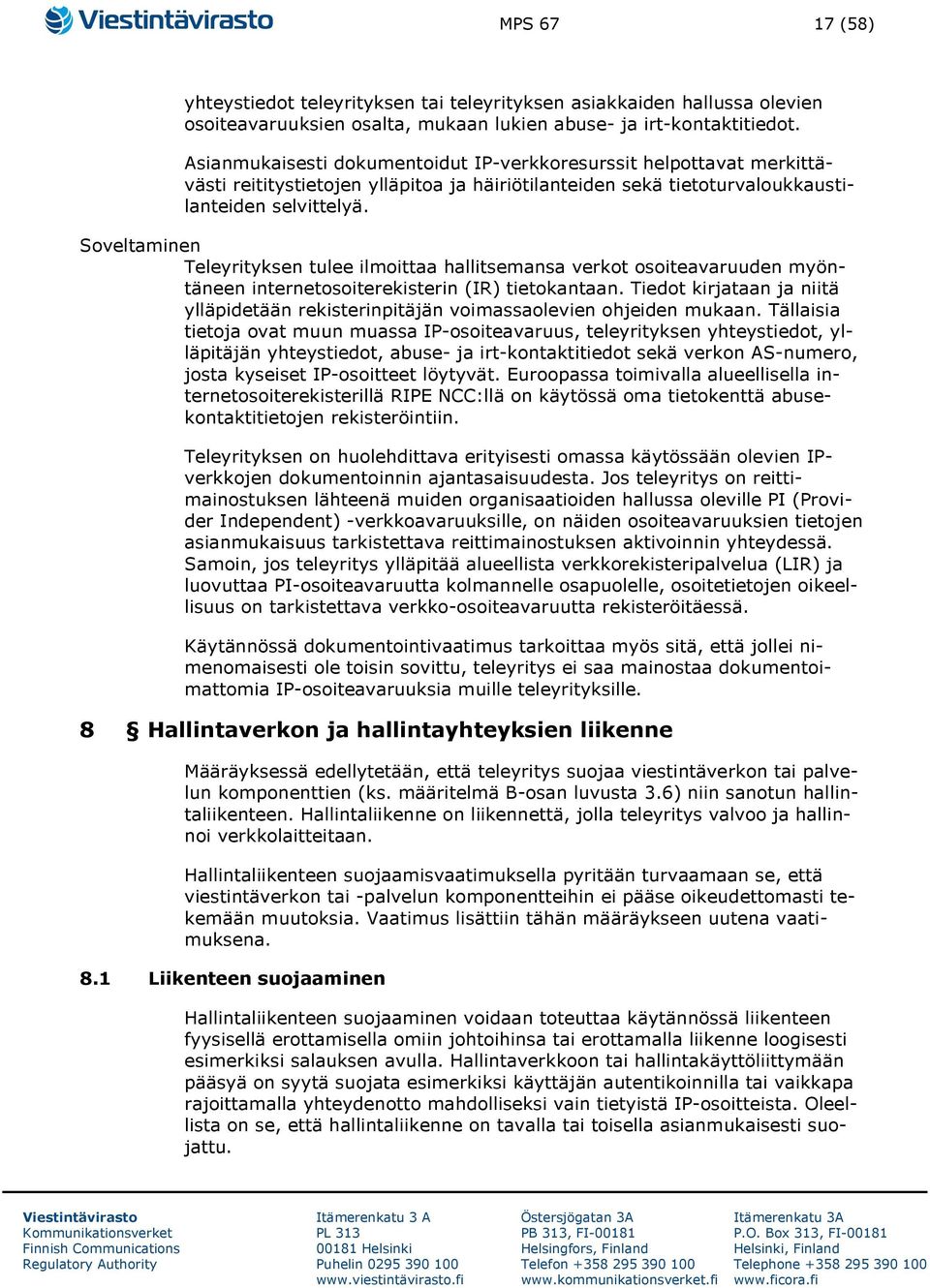 Soveltaminen Teleyrityksen tulee ilmoittaa hallitsemansa verkot osoiteavaruuden myöntäneen internetosoiterekisterin (IR) tietokantaan.