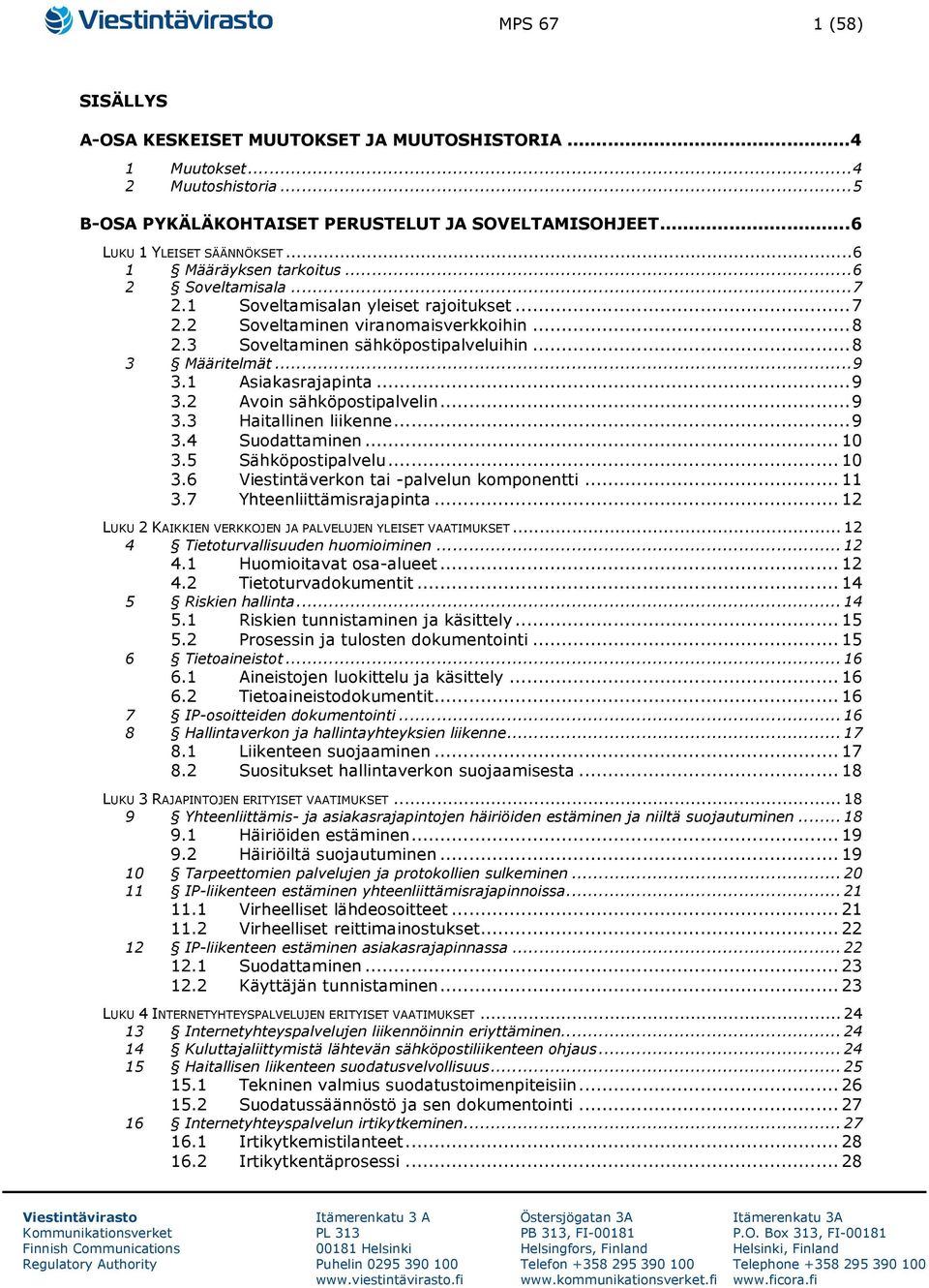.. 9 3.1 Asiakasrajapinta... 9 3.2 Avoin sähköpostipalvelin... 9 3.3 Haitallinen liikenne... 9 3.4 Suodattaminen... 10 3.5 Sähköpostipalvelu... 10 3.6 Viestintäverkon tai -palvelun komponentti... 11 3.