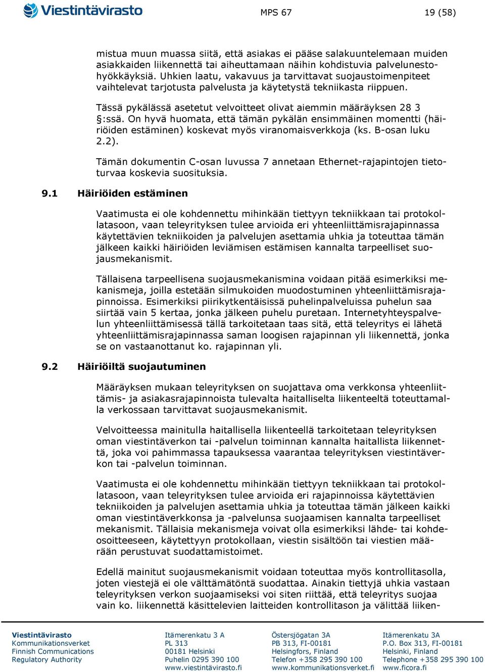Tässä pykälässä asetetut velvoitteet olivat aiemmin määräyksen 28 3 :ssä. On hyvä huomata, että tämän pykälän ensimmäinen momentti (häiriöiden estäminen) koskevat myös viranomaisverkkoja (ks.