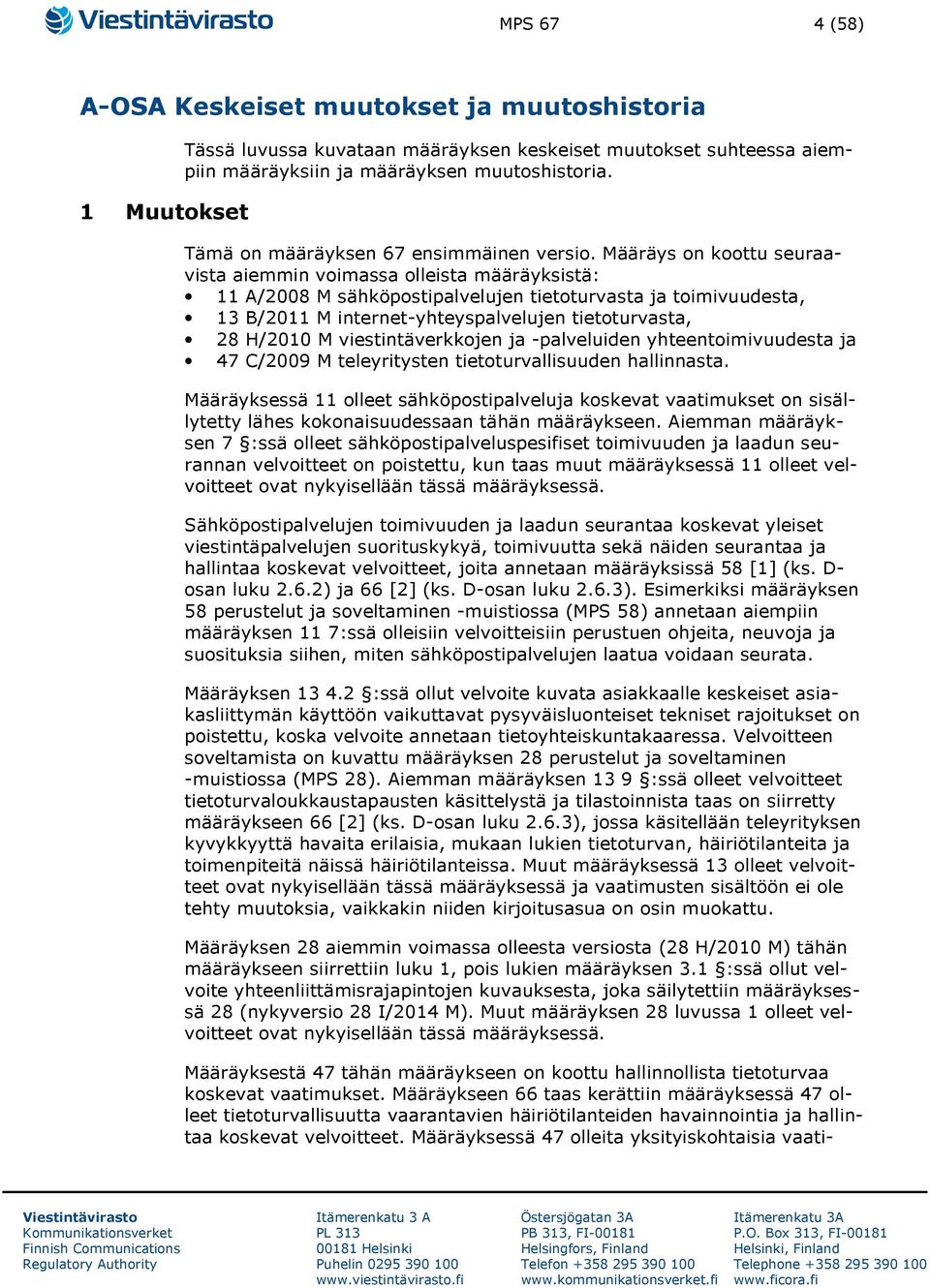 Määräys on koottu seuraavista aiemmin voimassa olleista määräyksistä: 11 A/2008 M sähköpostipalvelujen tietoturvasta ja toimivuudesta, 13 B/2011 M internet-yhteyspalvelujen tietoturvasta, 28 H/2010 M