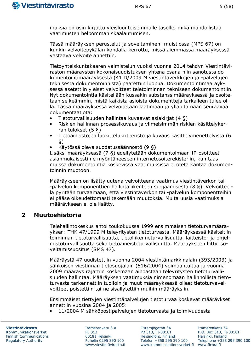 Tietoyhteiskuntakaaren valmistelun vuoksi vuonna 2014 tehdyn n määräysten kokonaisuudistuksen yhtenä osana niin sanotusta dokumentointimääräyksestä (41 D/2009 M viestintäverkkojen ja -palvelujen
