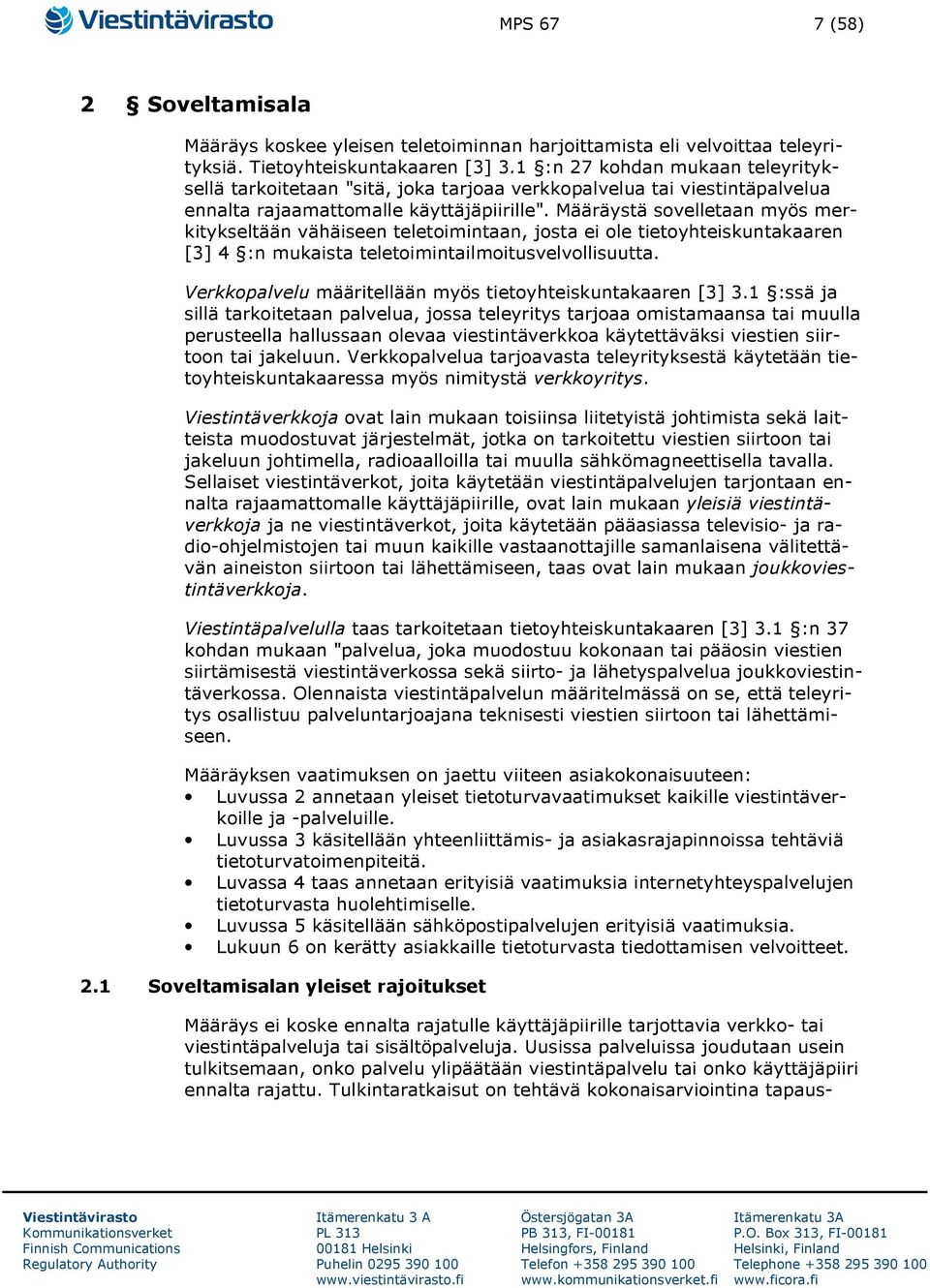 Määräystä sovelletaan myös merkitykseltään vähäiseen teletoimintaan, josta ei ole tietoyhteiskuntakaaren [3] 4 :n mukaista teletoimintailmoitusvelvollisuutta.
