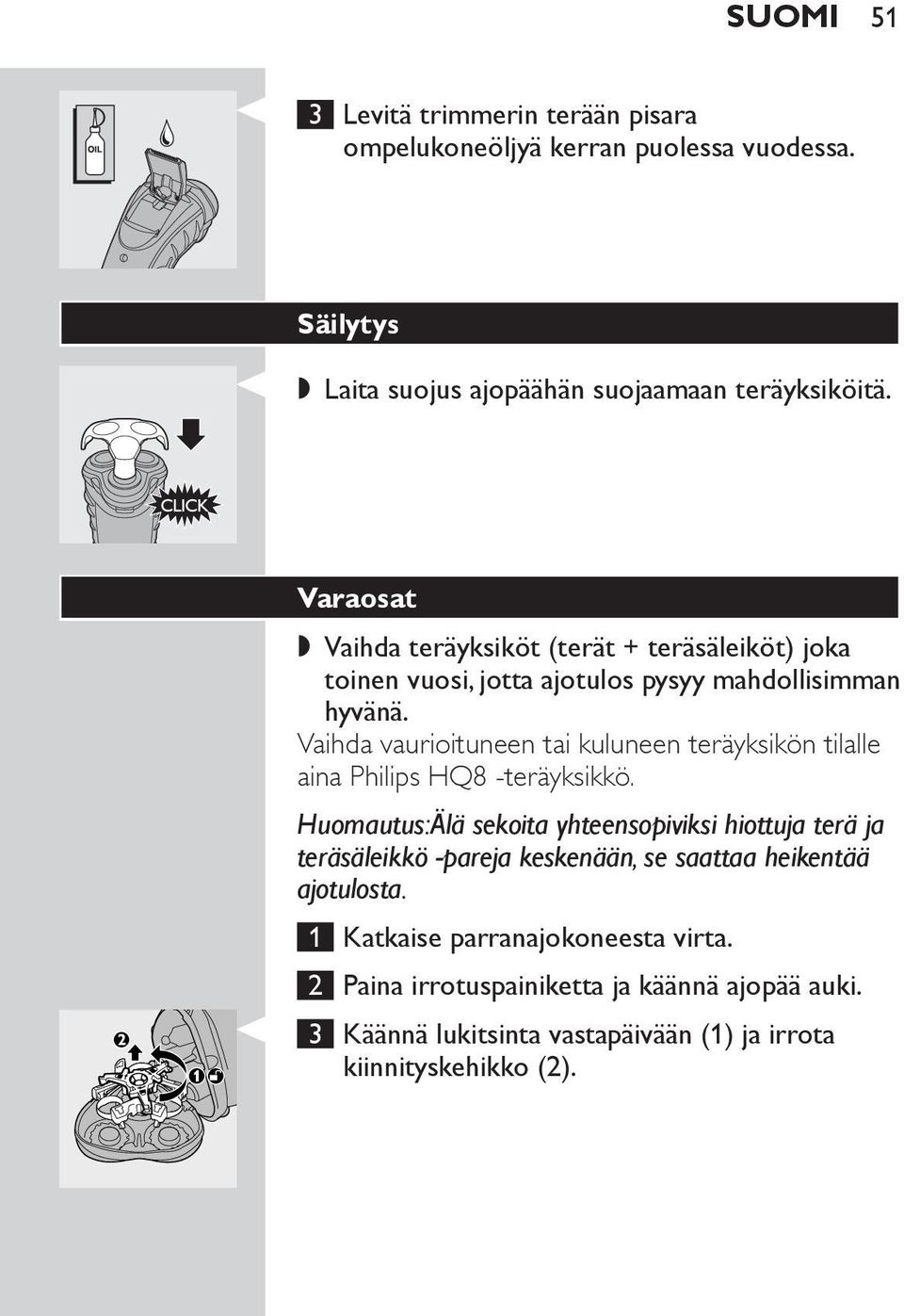 Vaihda vaurioituneen tai kuluneen teräyksikön tilalle aina Philips HQ8 -teräyksikkö.