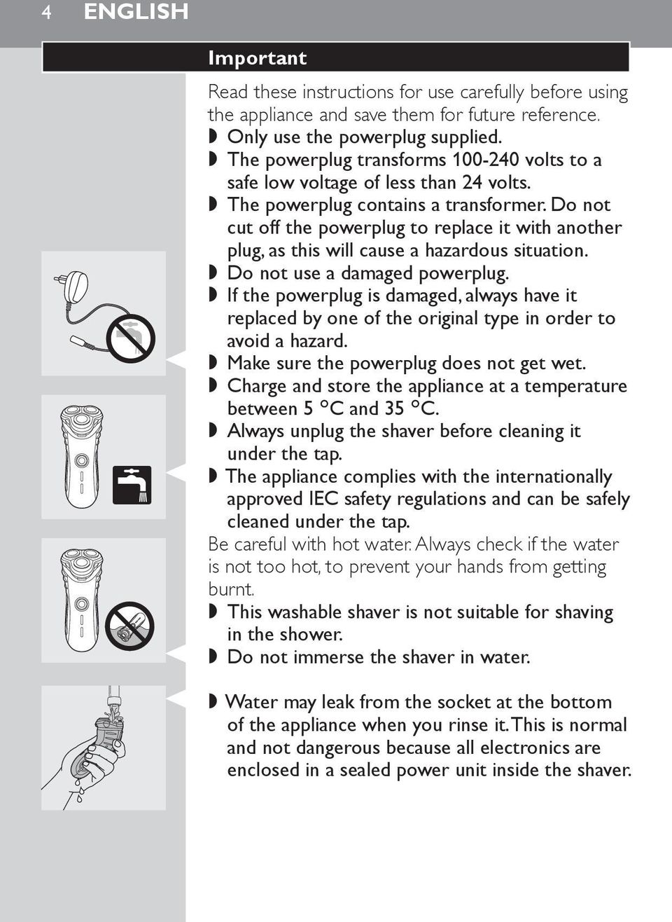 Do not cut off the powerplug to replace it with another plug, as this will cause a hazardous situation., Do not use a damaged powerplug.
