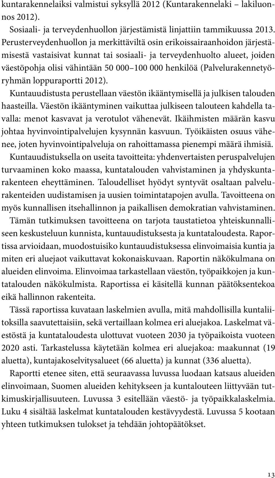 henkilöä (Palvelurakennetyöryhmän loppuraportti 2012). Kuntauudistusta perustellaan väestön ikääntymisellä ja julkisen talouden haasteilla.