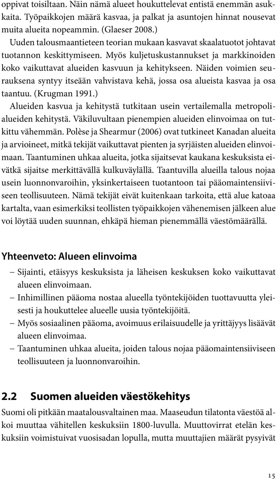 Näiden voimien seurauksena syntyy itseään vahvistava kehä, jossa osa alueista kasvaa ja osa taantuu. (Krugman 1991.