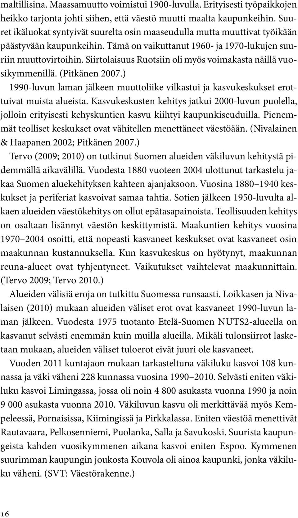 Siirtolaisuus Ruotsiin oli myös voimakasta näillä vuosikymmenillä. (Pitkänen 2007.) 1990-luvun laman jälkeen muuttoliike vilkastui ja kasvukeskukset erottuivat muista alueista.