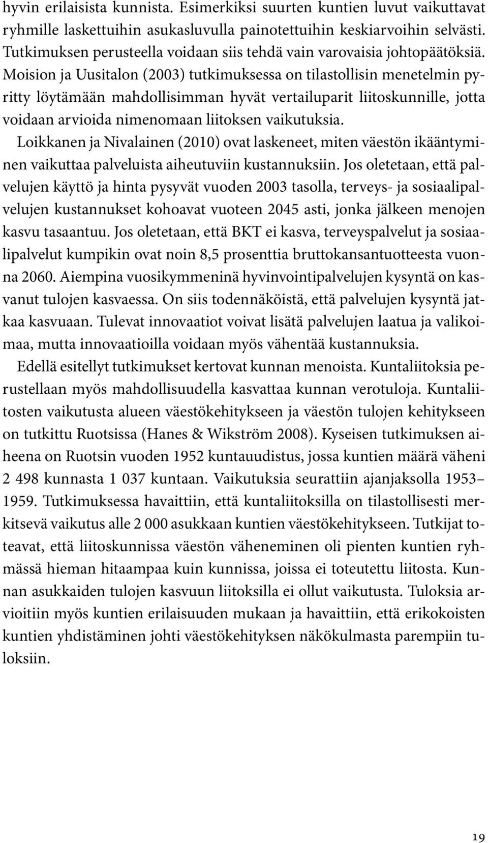 Moision ja Uusitalon (2003) tutkimuksessa on tilastollisin menetelmin pyritty löytämään mahdollisimman hyvät vertailuparit liitoskunnille, jotta voidaan arvioida nimenomaan liitoksen vaikutuksia.