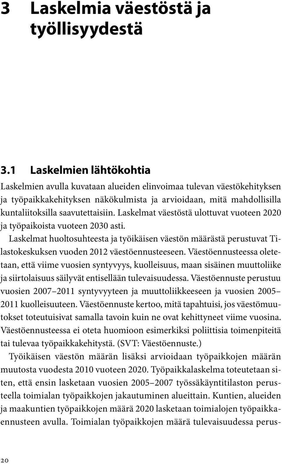 Laskelmat väestöstä ulottuvat vuoteen 2020 ja työpaikoista vuoteen 2030 asti. Laskelmat huoltosuhteesta ja työikäisen väestön määrästä perustuvat Tilastokeskuksen vuoden 2012 väestöennusteeseen.