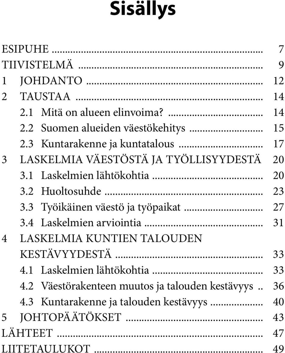 3 Työikäinen väestö ja työpaikat... 27 3.4 Laskelmien arviointia... 31 4 Laskelmia kuntien talouden kestävyydestä... 33 4.1 Laskelmien lähtökohtia.