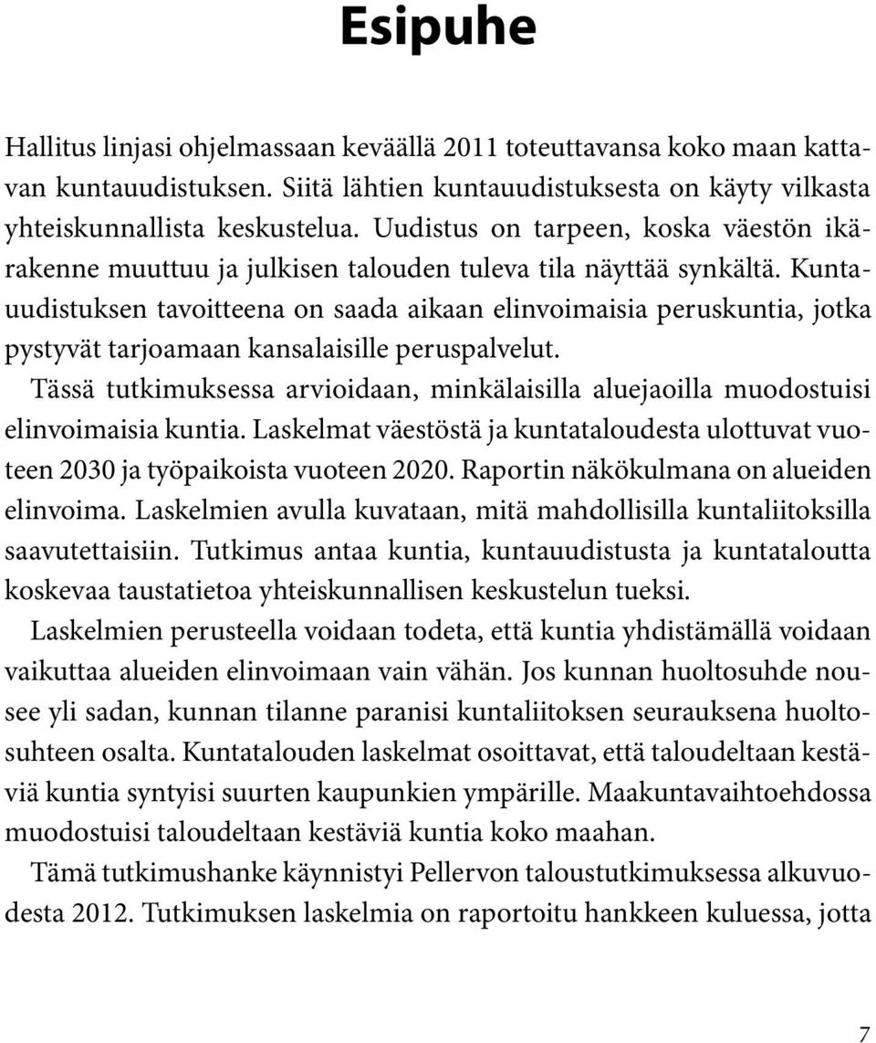 Kuntauudistuksen tavoitteena on saada aikaan elinvoimaisia peruskuntia, jotka pystyvät tarjoamaan kansalaisille peruspalvelut.