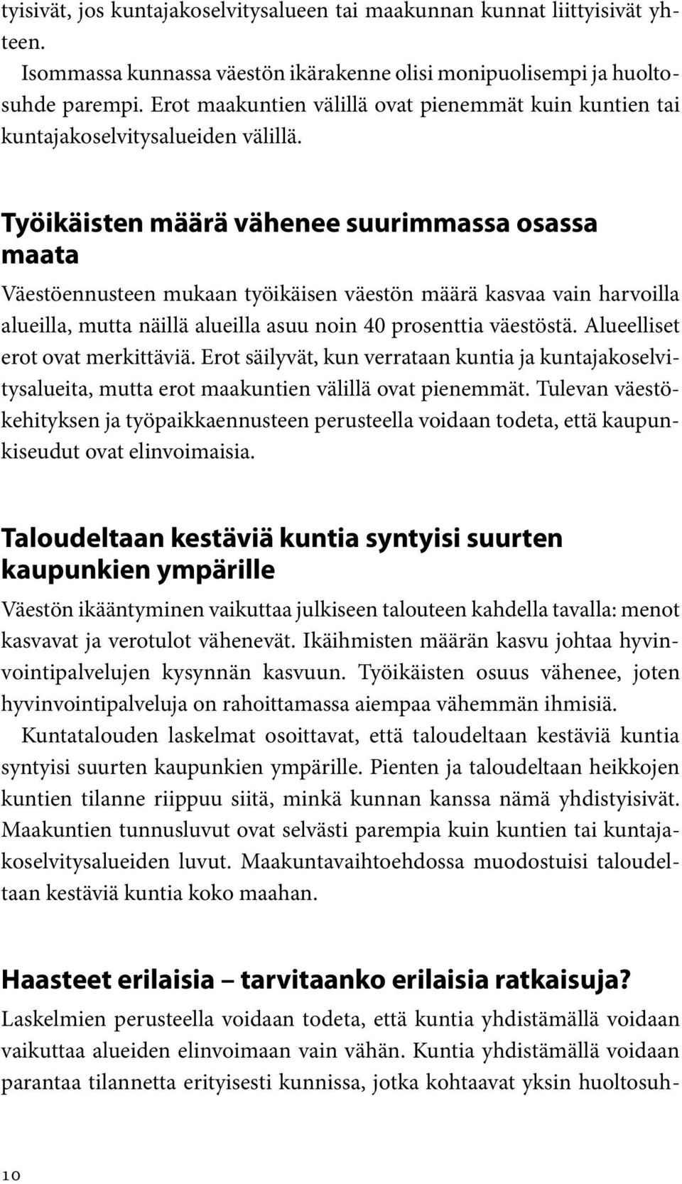 Työikäisten määrä vähenee suurimmassa osassa maata Väestöennusteen mukaan työikäisen väestön määrä kasvaa vain harvoilla alueilla, mutta näillä alueilla asuu noin 40 prosenttia väestöstä.