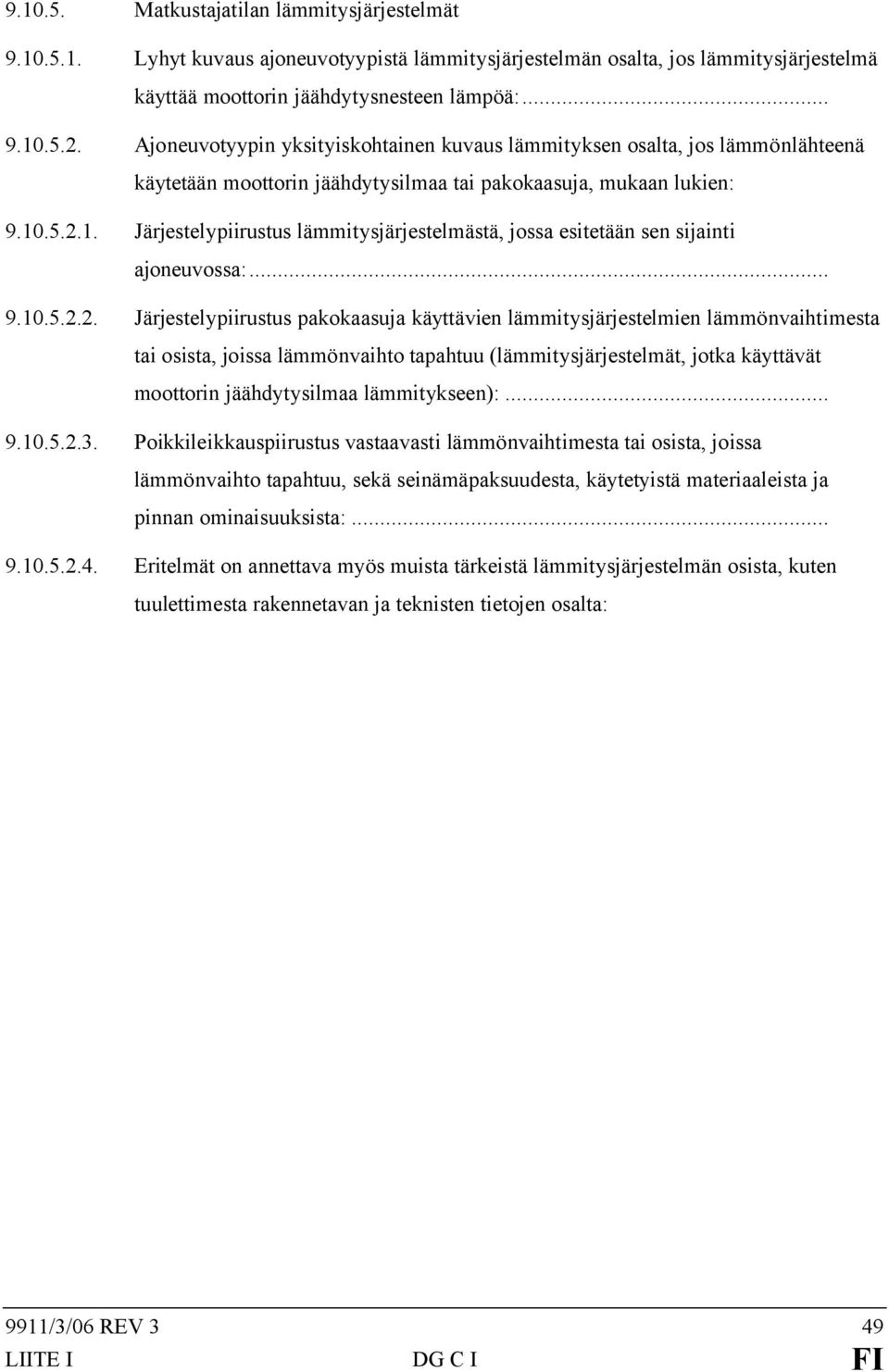 .5.2.1. Järjestelypiirustus lämmitysjärjestelmästä, jossa esitetään sen sijainti ajoneuvossa:... 9.10.5.2.2. Järjestelypiirustus pakokaasuja käyttävien lämmitysjärjestelmien lämmönvaihtimesta tai