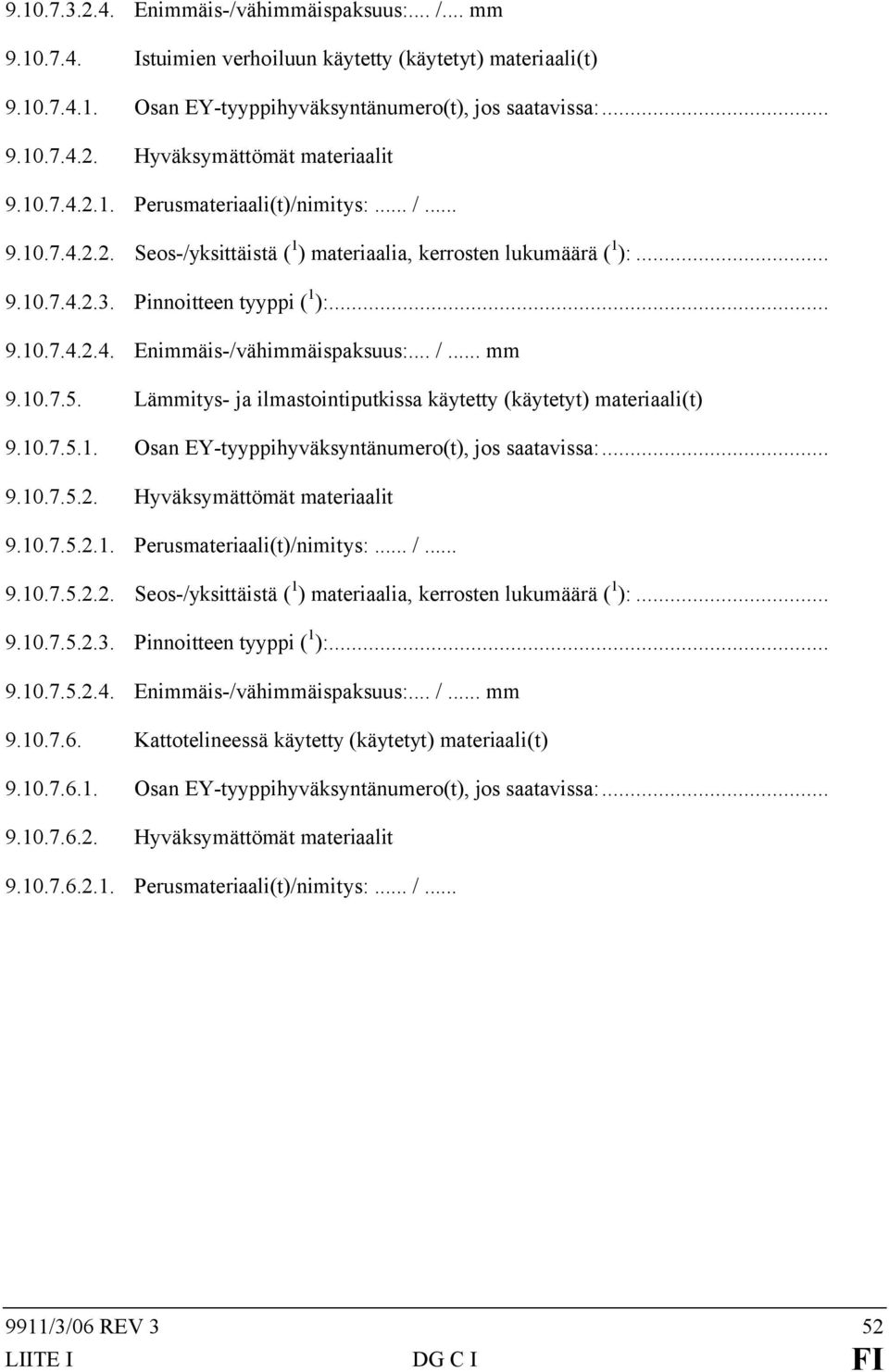 .. /... mm 9.10.7.5. Lämmitys- ja ilmastointiputkissa käytetty (käytetyt) materiaali(t) 9.10.7.5.1. Osan EY-tyyppihyväksyntänumero(t), jos saatavissa:... 9.10.7.5.2. Hyväksymättömät materiaalit 9.10.7.5.2.1. Perusmateriaali(t)/nimitys:.