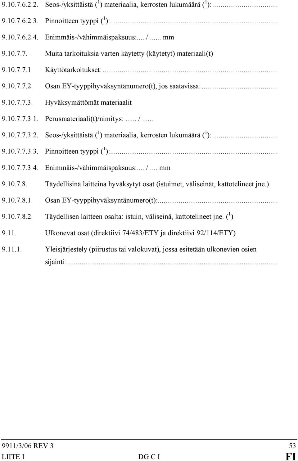 .. 9.10.7.7.3.3. Pinnoitteen tyyppi ( 1 ):... 9.10.7.7.3.4. Enimmäis-/vähimmäispaksuus:... /... mm 9.10.7.8. Täydellisinä laitteina hyväksytyt osat (istuimet, väliseinät, kattotelineet jne.) 9.10.7.8.1. Osan EY-tyyppihyväksyntänumero(t):.