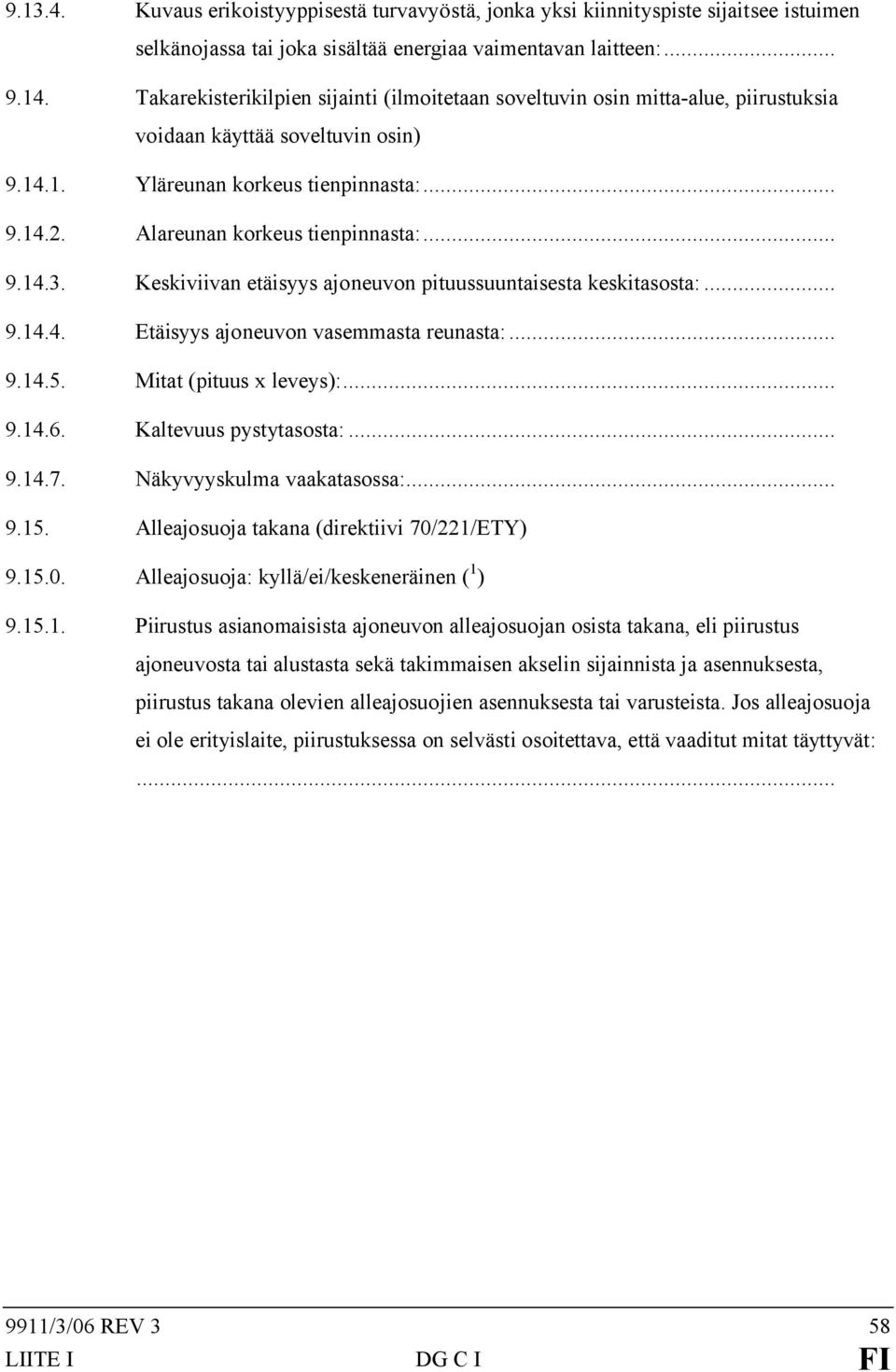 .. 9.14.3. Keskiviivan etäisyys ajoneuvon pituussuuntaisesta keskitasosta:... 9.14.4. Etäisyys ajoneuvon vasemmasta reunasta:... 9.14.5. Mitat (pituus x leveys):... 9.14.6. Kaltevuus pystytasosta:... 9.14.7.