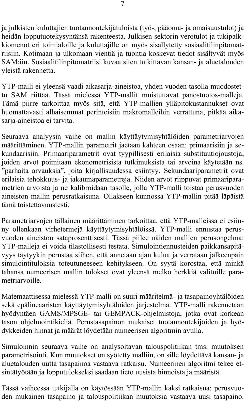 Kotimaan ja ulkomaan vientiä ja tuontia koskevat tiedot sisältyvät myös SAM:iin. Sosiaalitilinpitomatriisi kuvaa siten tutkittavan kansan- ja aluetalouden yleistä rakennetta.