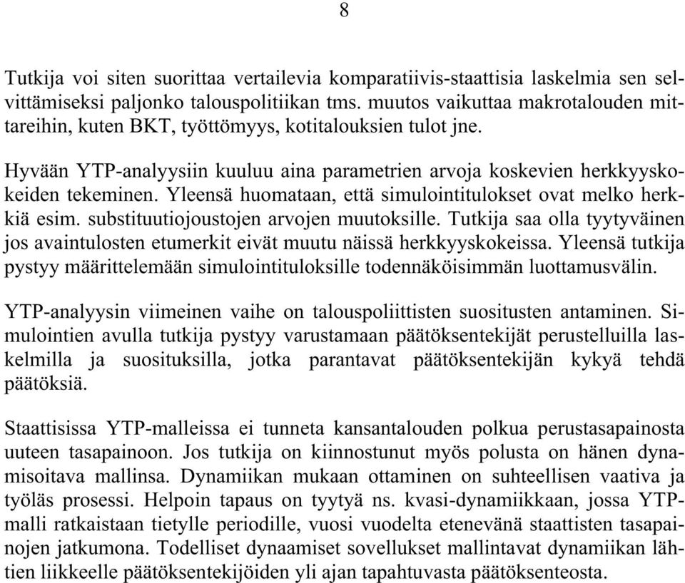 Yleensä huomataan, että simulointitulokset ovat melko herkkiä esim. substituutiojoustojen arvojen muutoksille.