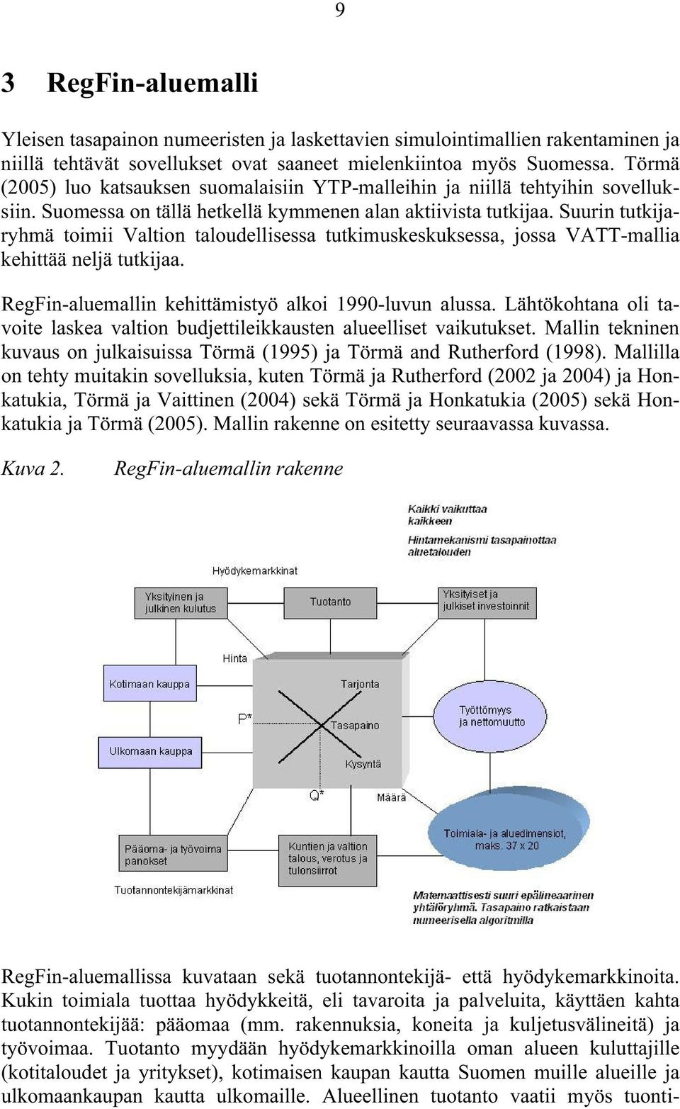 Suurin tutkijaryhmä toimii Valtion taloudellisessa tutkimuskeskuksessa, jossa VATT-mallia kehittää neljä tutkijaa. RegFin-aluemallin kehittämistyö alkoi 1990-luvun alussa.