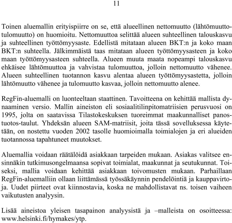 Alueen muuta maata nopeampi talouskasvu ehkäisee lähtömuuttoa ja vahvistaa tulomuuttoa, jolloin nettomuutto vähenee.