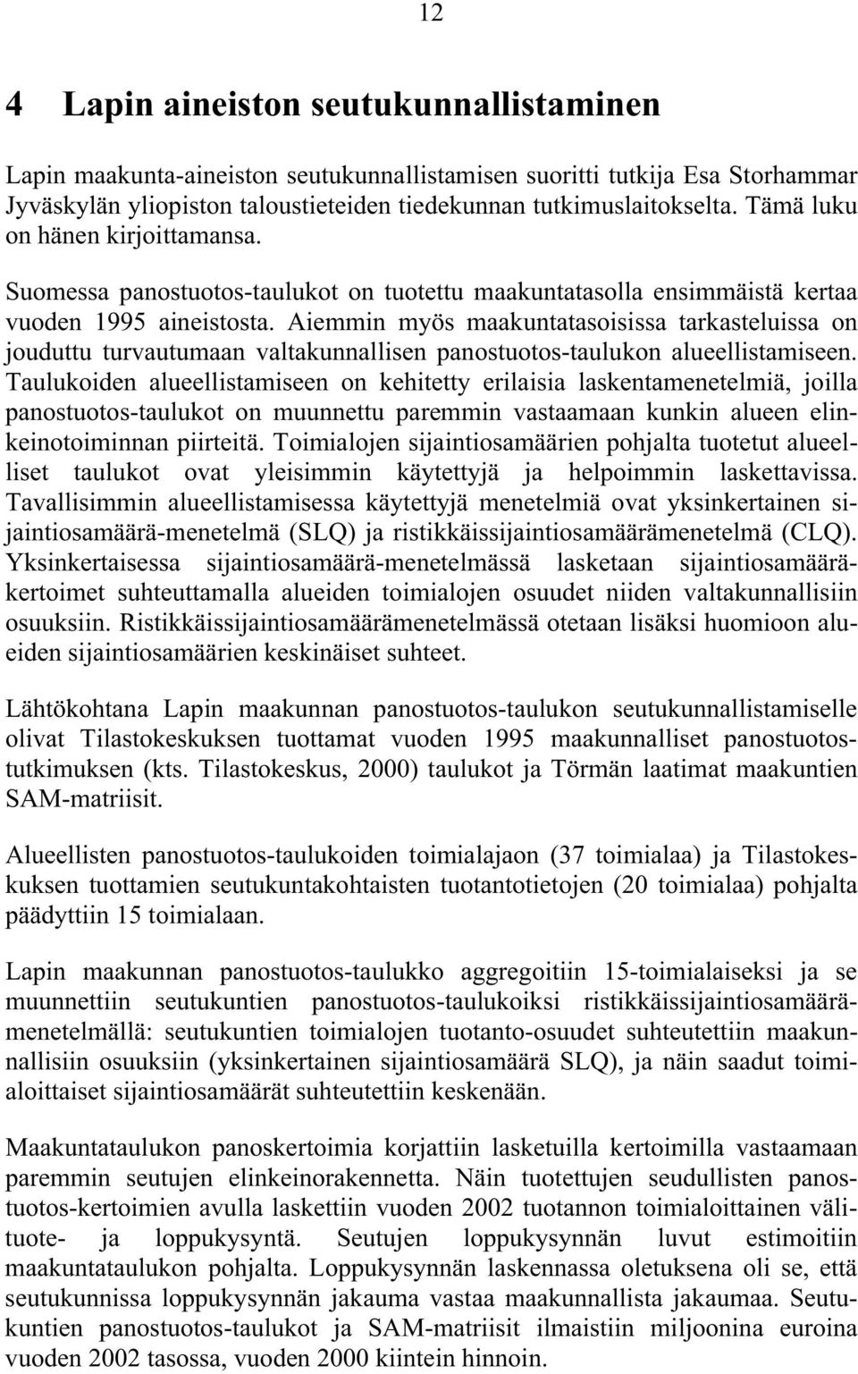 Aiemmin myös maakuntatasoisissa tarkasteluissa on jouduttu turvautumaan valtakunnallisen panostuotos-taulukon alueellistamiseen.