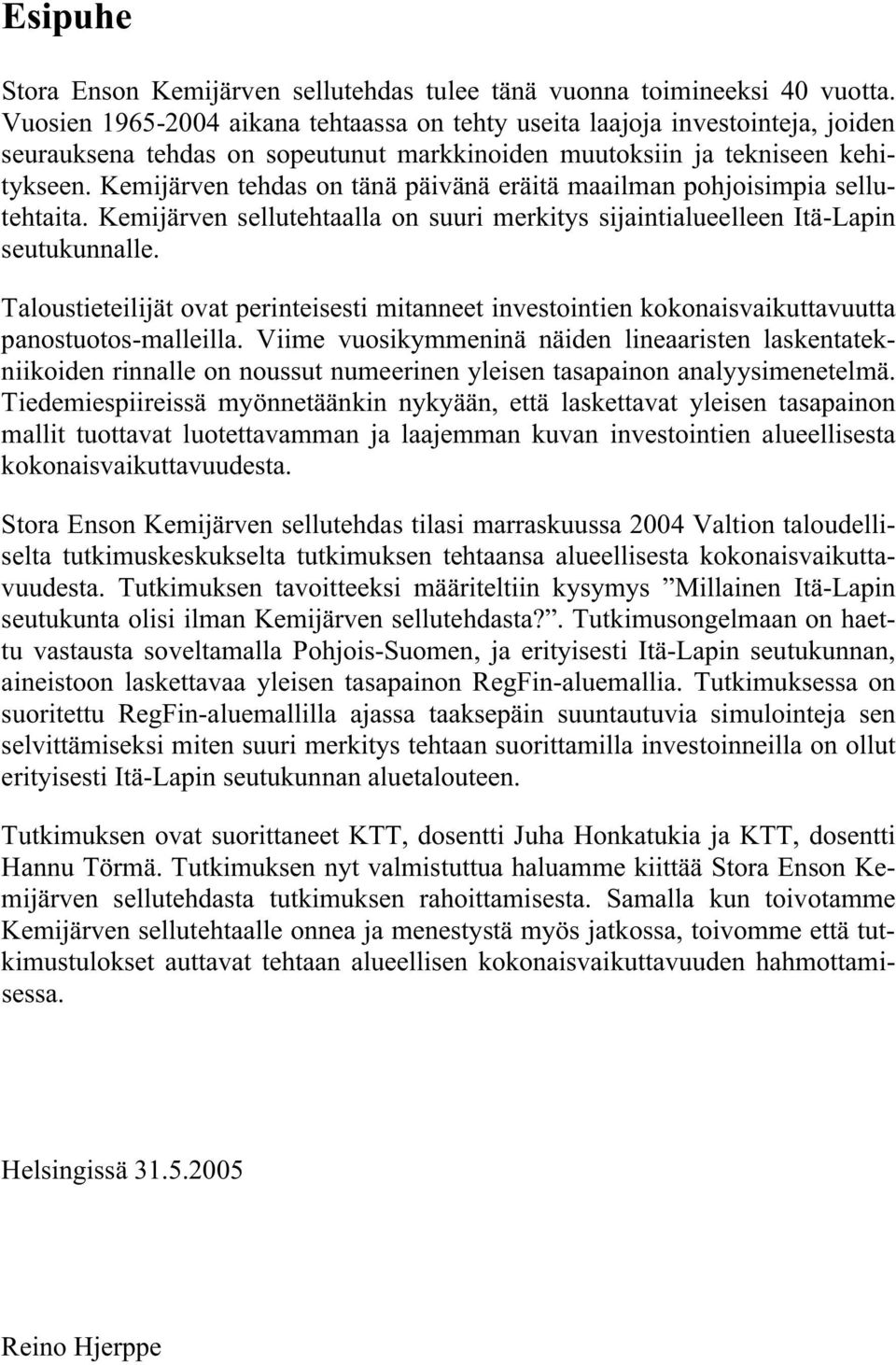 Kemijärven tehdas on tänä päivänä eräitä maailman pohjoisimpia sellutehtaita. Kemijärven sellutehtaalla on suuri merkitys sijaintialueelleen Itä-Lapin seutukunnalle.