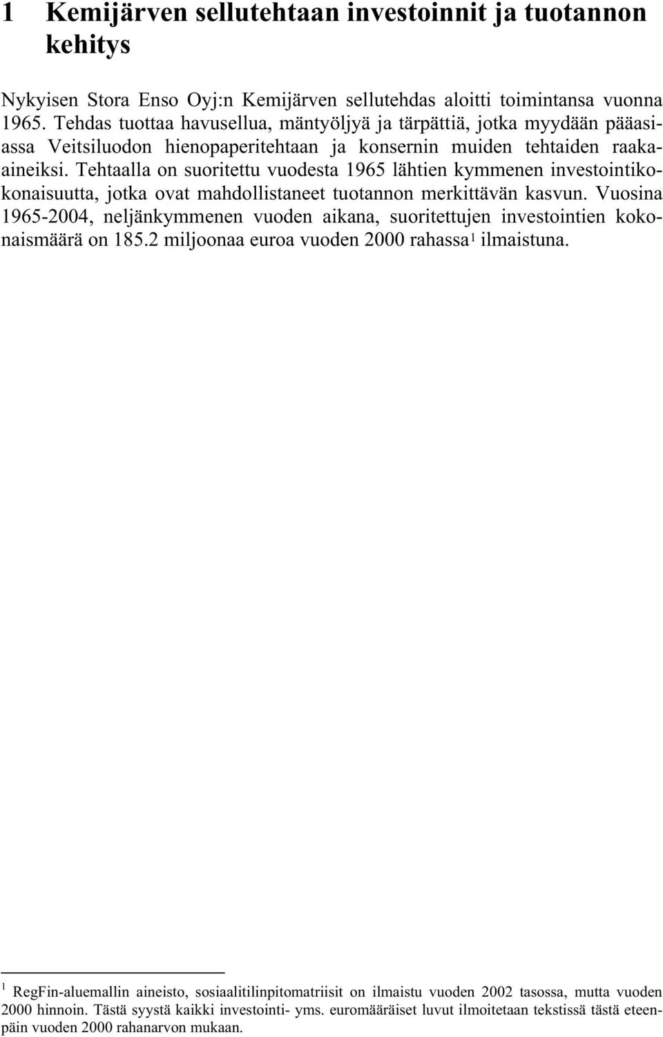 Tehtaalla on suoritettu vuodesta 1965 lähtien kymmenen investointikokonaisuutta, jotka ovat mahdollistaneet tuotannon merkittävän kasvun.