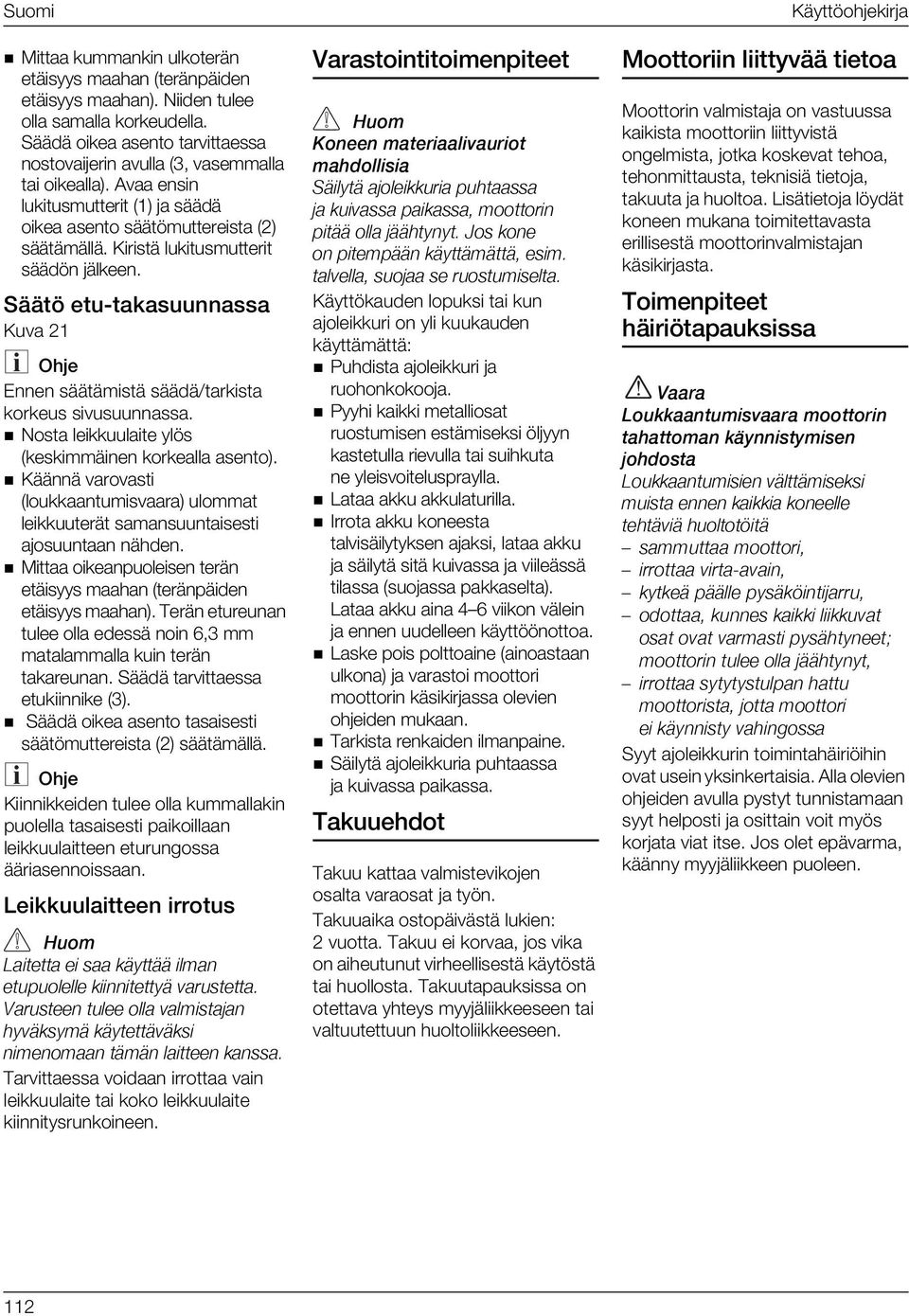 Kiristä lukitusmutterit säädön jälkeen. Säätö etu-takasuunnassa Kuva 21 Ennen säätämistä säädä/tarkista korkeus sivusuunnassa. Nosta leikkuulaite ylös (keskimmäinen korkealla asento).