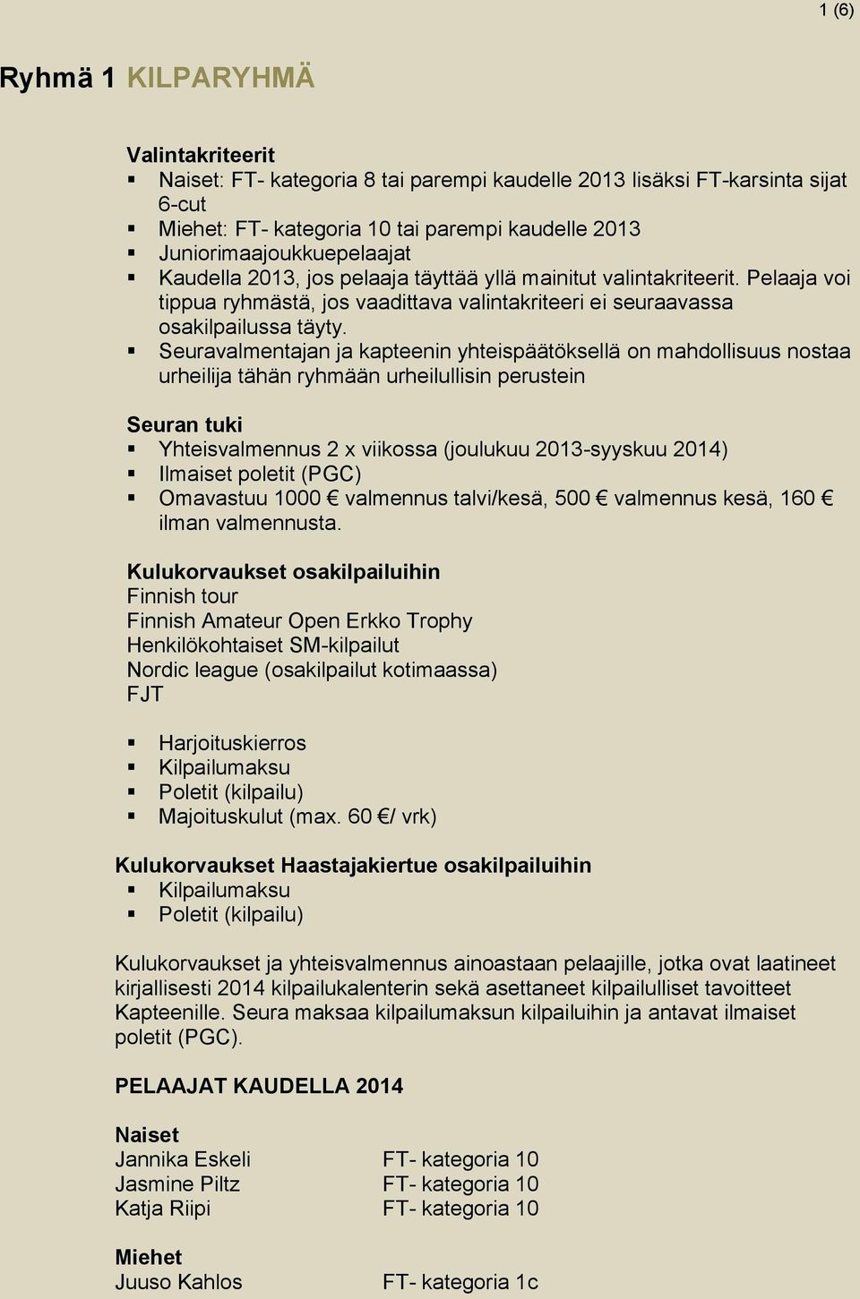 Seuravalmentajan ja kapteenin yhteispäätöksellä on mahdollisuus nostaa urheilija tähän ryhmään urheilullisin perustein Seuran tuki Yhteisvalmennus 2 x viikossa (joulukuu 2013-syyskuu 2014) Ilmaiset